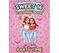 Sweet 16 Party: The Ultimate Sweet 16 Coloring Book for Girls | Cute, Fun & Stylish Birthday Gift Full of Party Vibes | Fashion & Bestie Moment | Birthday Gift for 16 Year Olds|