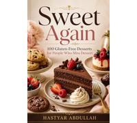 Sweet Again 100 Gluten-Free Desserts: A comfort-first dessert cookbook for people who miss dessert