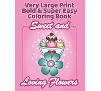 Sweet and Loving Flowers: Large Print Coloring Book for Adults and Seniors - Bold, Easy and Relaxing Flower Designs: 51 simple floral illustrations ... and stress relief (Flowers Coloring Series)