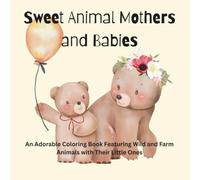 Sweet Animal Mothers and Babies: An Adorable Coloring Book Featuring Wild and Farm Animals with Their Little Ones