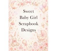 Sweet Baby Girl Scrapbook Designs: Scrapbooking, Junk Journals, Card Making & DIY Paper Crafts