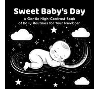 Sweet Baby’s Day: A Gentle High-Contrast Book of Daily Routines for Your Newborn