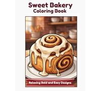Sweet Bakery Coloring Book: Relaxing Bold and Easy Designs: Simple and Satisfying Sweets for Stress Relief and Anxiety Relief (A Sweet Escape Series)