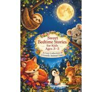 Sweet Bedtime Stories for Kids Ages 3-5: A Cozy Collection of 5 Gentle Animal Tales for Sleepy Nights and Peaceful Dreams (Lunabu’s World)