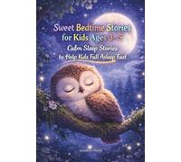 Sweet Bedtime Stories for Kids Ages 3-5: Calm Sleep Stories to Help Kids Fall Asleep Fast: Gentle Bedtime Stories to Calm Little Minds and Help Kids Sleep Peacefully (Lunabu’s World)