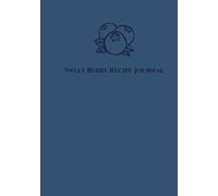 Sweet Berry Recipe Journal: A Clean and Stylish Kitchen Cookbook for Everyday Cooking (The Calm Kitchen Collection)