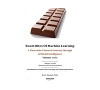 Sweet Bites of Machine Learning A Chocolate-Flavored Journey through Artificial Intelligence: Foundations of Supervised Learning and Linear Regression