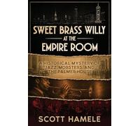 Sweet Brass Willy at the Empire Room: A Historical Mystery of Jazz, Mobsters, and the Palmer House