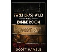 Sweet Brass Willy at the Empire Room: A Historical Mystery of Jazz, Mobsters, and the Palmer House