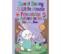 Sweet Bunny & Little Mouse Friendship Adventures Coloring Book: Adorable Animal Friends Sharing Kindness, Playtime & Cozy Moments | Cute, Easy Drawing Pages for Kids Ages 3-8