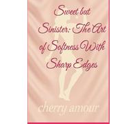 Sweet but Sinister: The Art of Softness With Sharp Edges (THE UNBOTHERED & UNTOUCHABLE SERIES)