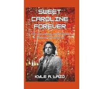 Sweet Caroline Forever: The Life, Legacy, and Timeless Music of Neil Diamond