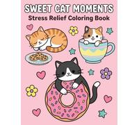 Sweet Cat Moments: Stress Relief Coloring Book: A Whimsical Journey of Cuteness | Simple and Relaxing Illustrations Featuring Happy Kittens, Yummy Treats, and Heartwarming Vibes for All Ages
