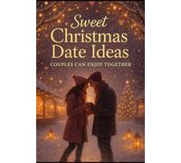 Sweet Christmas Date Ideas Couples Can Enjoy Together: Cozy Holiday Moments, Romantic Activities, and Heartwarming Ways to Feel Closer All Season Long