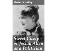 Sweet Cicely - Or Josiah Allen As A Politician (ebook)
