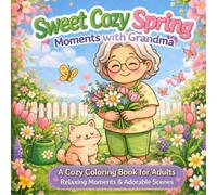 Sweet Cozy Spring Moments with Grandma: A Cozy Grandma Coloring Book for Adults - Cute, Relaxing and Stress Relief Spring Scenes with Flowers and Peaceful Everyday Moments