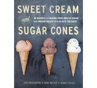 Sweet Cream and Sugar Cones: 90 Recipes for Making Your Own Ice Cream and Frozen Treats from Bi-Rite Creamery [A Cookbook]