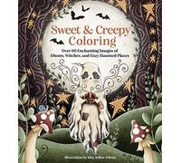 Sweet & Creepy Coloring: Over 60 Enchanting Images of Ghosts, Witches, and Cozy Haunted Places