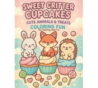 Sweet Critter Cupcakes Coloring Book: 50 Cute and Easy Animal Illustrations with Desserts: A Fun, Relaxing Book for Kids, Teens, and Adults