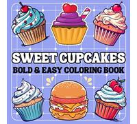 Sweet Cupcakes Coloring Book Bold And Easy: Relaxing Cupcakes Coloring Pages for Relaxation And Stress Relief, Perfect For Adults, Teens and Kids. (Bold & Easy Coloring Book)