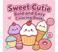 Sweet Cutie Bold and Easy Coloring Book: 50 Cute and Simple Designs for Stress Relief and Relaxation | Kawaii Animals, Sweet Treats, Cozy Characters and Easy Coloring Fun for Teens and Adults