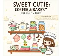 Sweet Cutie Coffee & Bakery Coloring Book: A Cozy and Cute Coloring Book for Adults and Teens featuring Chibi Food, Kawaii Desserts, Relaxing Cafe ... Relief Designs. (The Sweet & Cozy Collection)