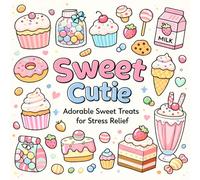 Sweet Cutie Coloring Book: Cute Dessert Coloring Pages for Relaxation, Stress Relief, Mindfulness, and Creative Fun