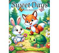 Sweet Days with Animals: Cute Animals and Happy Moments - A Colorful Book to Spark Smiles and Imagination in Kids Ages 3-6