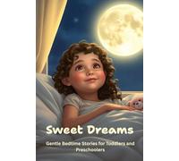 Sweet Dreams: 20 Gentle Bedtime Stories for Toddlers and Preschoolers: Calming Tales to Help Kids Fall Asleep Peacefully - Ages 1-5