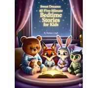 Sweet dreams: 40 Five-Minute Bedtime Stories to Inspire Imagination, Kindness, and Joy for Kids Ages 3-7
