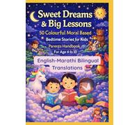 Sweet Dreams & Big Lessons: 50 Colourful Moral Based Bedtime Stories for Kids | Parents Handbook For Age 4 to 10 | English-Marathi Bilingual Translations