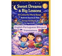 Sweet Dreams & Big Lessons: 50 Colourful Moral Based Bedtime Stories for Kids | Parents Handbook For Age 4 to 10 | English-Portuguese Bilingual Translations