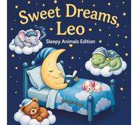 Sweet Dreams Leo: Personalized Children's Bedtime Story book for Babies & Kids | perfect birthday gift idea for Leo's | Gentle Rhymes, Sleepy Animals, ... Leo Drift Into Sweet Dreams Every Night.