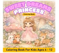 Sweet Dreams Princess Coloring Book for Kids Ages 6-12: Cute Kawaii Princess, Animals & Magical Fantasy Scenes for Relaxation and Creativity (Sweet Dreams Coloring Book Series)