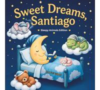 Sweet Dreams Santiago: Personalized Children's Bedtime Story book for Babies & Kids | perfect birthday gift idea for Santiago's | Gentle Rhymes, ... Santiago Drift Into Sweet Dreams Every Night.
