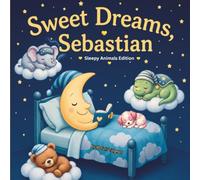 Sweet Dreams Sebastian: Personalized Children's Bedtime Story book for Babies & Kids | perfect birthday gift idea for Sebastian's | Gentle Rhymes, ... Drift Into Sweet Dreams Every Night.