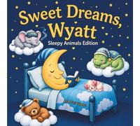 Sweet Dreams Wyatt: Personalized Children's Bedtime Story Book for Babies & Kids | Perfect Birthday Gift idea for Wyatt's | Gentle Rhymes, Sleepy ... Wyatt Drift Into Sweet Dreams Every Night