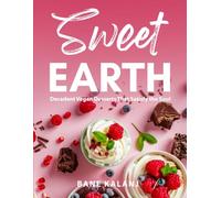 Sweet Earth: Decadent Vegan Desserts That Satisfy the Soul