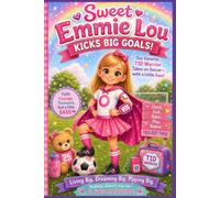 Sweet Emmie Lou Kicks Big Goals!: A Type 1 Diabetes Soccer Adventure About Courage, Confidence, and Chasing Big Dreams (Sweet Emmie Lou - Our T1D Warrior)