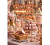 Sweet Europe: A Journey Through Desserts: An Illustrated Collection of European Sweets, Food Art, and Cultural Aesthetics