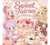 Sweet Fairies Dessert Fairies Coloring Book: 40Adorable Fairy Girls Inspired by Cakes, Mochi, Candy, and Sweet Treats (Fairies Coloring Book Collection)