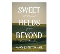 Sweet Fields Beyond: A Novel of the Iowa Frontier