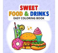 Sweet Food And Drinks Easy Coloring Book: Simple and Big Hand Drawn Coloring Book Featuring Sweet Foods Drinks Desserts and Treats for Relaxation ... and Fun for Kids Teens Adults and Beginners