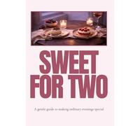 Sweet for Two: A Gentle Guide to Making Ordinary Evenings Special - Romantic Small-Batch Desserts with Chocolate, Berries & Cream