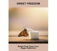 Sweet Freedom: Break Free From Your Sugar Addiction