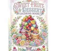 Sweet Fruit & Dessert Coloring Book: A Sweet and Creative Coloring Adventure with Fruits, Desserts, and Relaxing Patterns for Adults