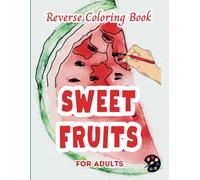 Sweet Fruits Reverse Coloring Book For Adults: 34 Beautiful Watercolor Designs | Creativity, Mindfulness, Meditation, Relaxation, Anti-stress Coloring