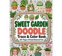 Sweet Garden Doodle Trace & Color Book: Cute Kawaii Plants, Flowers, Garden Scenes, Succulents, and Botanical Doodles for Kids and Teens