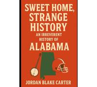 Sweet Home, Strange History: An Irreverent History of Alabama