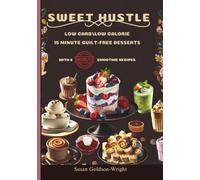 Sweet Hustle: Low-Carb & Low-Calorie 15-Min. Guilt-Free Desserts